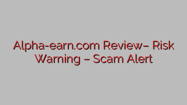 Alpha-earn.com Review– Risk Warning – Scam Alert Alpha-earn.com Review– Risk Warning – Scam Alert
