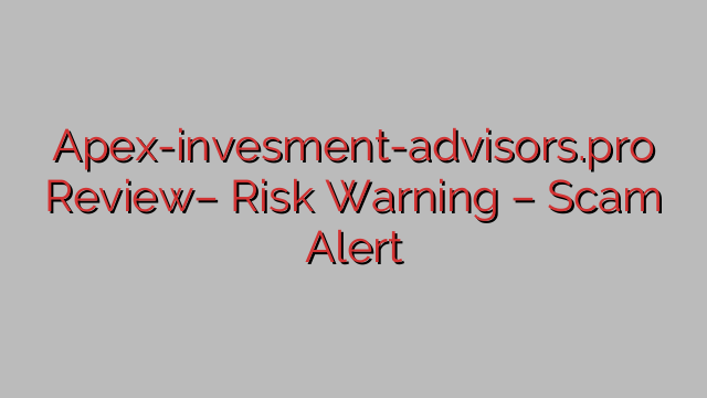 Apex-invesment-advisors.pro Review– Risk Warning – Scam Alert Apex-invesment-advisors.pro Review– Risk Warning – Scam Alert