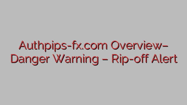 Authpips-fx.com Overview– Danger Warning – Rip-off Alert Authpips-fx.com Overview– Danger Warning – Rip-off Alert