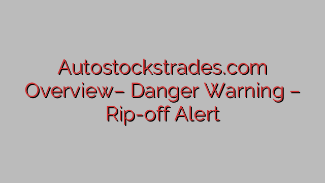 Autostockstrades.com Overview– Danger Warning – Rip-off Alert Autostockstrades.com Overview– Danger Warning – Rip-off Alert
