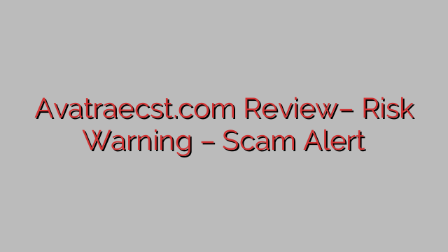 Avatraecst.com Review– Risk Warning – Scam Alert Avatraecst.com Review– Risk Warning – Scam Alert