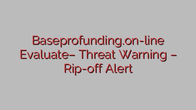 Baseprofunding.on-line Evaluate– Threat Warning – Rip-off Alert Baseprofunding.on-line Evaluate– Threat Warning – Rip-off Alert