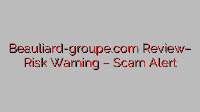 Beauliard-groupe.com Evaluate– Danger Warning – Rip-off Alert Beauliard-groupe.com Evaluate– Danger Warning – Rip-off Alert
