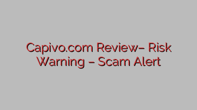 Capivo.com Review– Risk Warning – Scam Alert Capivo.com Review– Risk Warning – Scam Alert