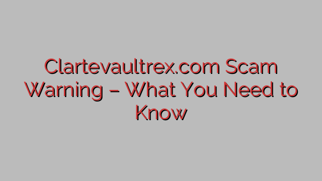 ⚠️Clartevaultrex.com Scam Warning – What You Need to Know ⚠️Clartevaultrex.com Scam Warning – What You Need to Know