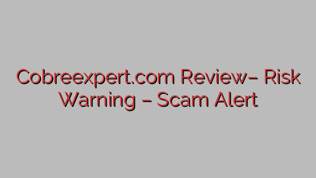 Cobreexpert.com Review– Risk Warning – Scam Alert Cobreexpert.com Review– Risk Warning – Scam Alert