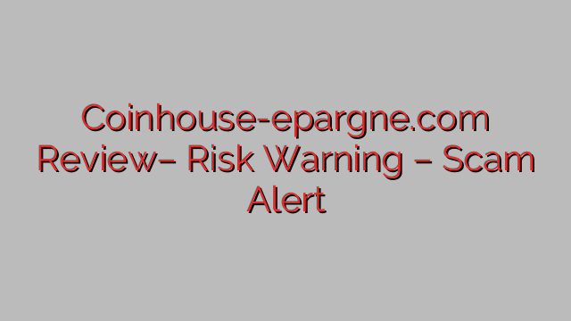 Coinhouse-epargne.com Review– Risk Warning – Scam Alert Coinhouse-epargne.com Review– Risk Warning – Scam Alert