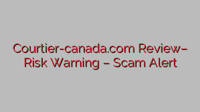 Courtier-canada.com Review– Risk Warning – Scam Alert Courtier-canada.com Review– Risk Warning – Scam Alert