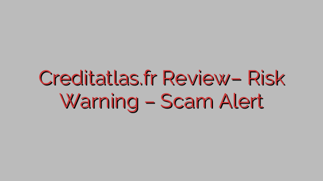 Creditatlas.fr Review– Risk Warning – Scam Alert Creditatlas.fr Review– Risk Warning – Scam Alert