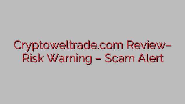 Cryptoweltrade.com Review– Risk Warning – Scam Alert Cryptoweltrade.com Review– Risk Warning – Scam Alert