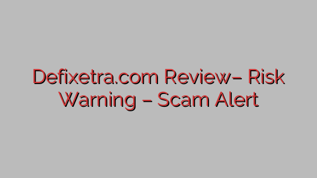 Defixetra.com Review– Risk Warning – Scam Alert Defixetra.com Review– Risk Warning – Scam Alert
