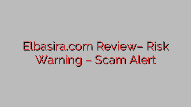 Elbasira.com Review– Risk Warning – Scam Alert Elbasira.com Review– Risk Warning – Scam Alert