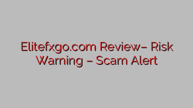 Elitefxgo.com Review– Risk Warning – Scam Alert Elitefxgo.com Review– Risk Warning – Scam Alert