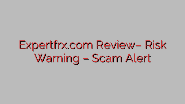 Expertfrx.com Review– Risk Warning – Scam Alert Expertfrx.com Review– Risk Warning – Scam Alert