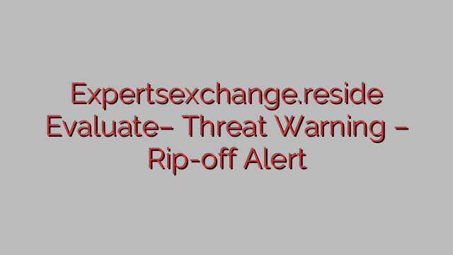 Expertsexchange.reside Evaluate– Threat Warning – Rip-off Alert Expertsexchange.reside Evaluate– Threat Warning – Rip-off Alert