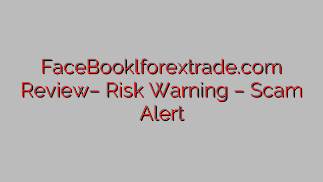 FaceBooklforextrade.com Review– Risk Warning – Scam Alert FaceBooklforextrade.com Review– Risk Warning – Scam Alert