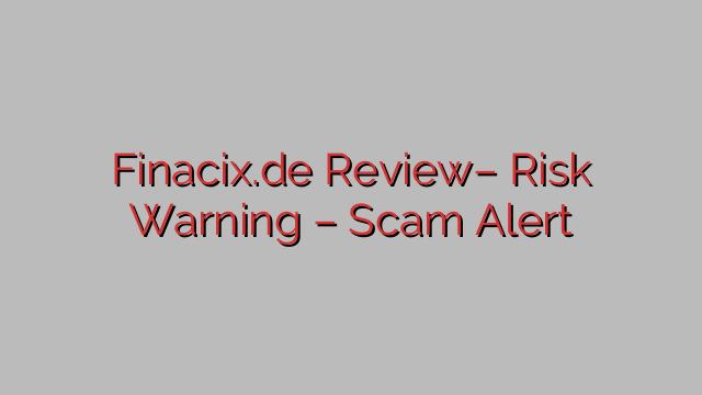 Finacix.de Review– Risk Warning – Scam Alert Finacix.de Review– Risk Warning – Scam Alert