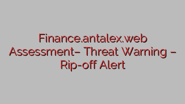 Finance.antalex.web Assessment– Threat Warning – Rip-off Alert Finance.antalex.web Assessment– Threat Warning – Rip-off Alert
