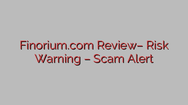 Finorium.com Review– Risk Warning – Scam Alert Finorium.com Review– Risk Warning – Scam Alert