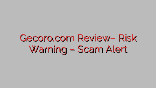 Gecoro.com Review– Risk Warning – Scam Alert Gecoro.com Review– Risk Warning – Scam Alert