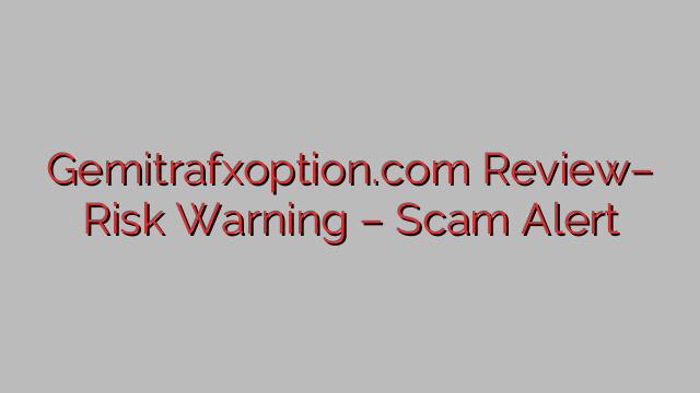 Gemitrafxoption.com Review– Risk Warning – Scam Alert Gemitrafxoption.com Review– Risk Warning – Scam Alert