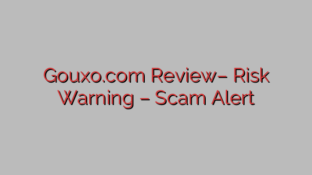 Gouxo.com Review– Risk Warning – Scam Alert Gouxo.com Review– Risk Warning – Scam Alert