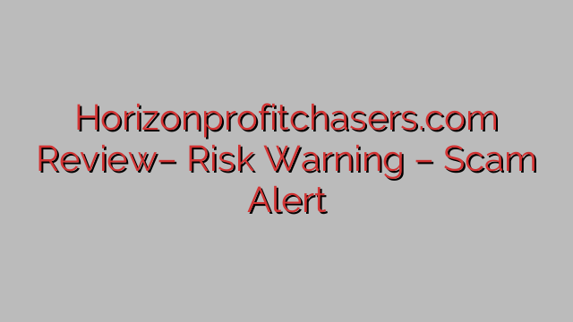 Horizonprofitchasers.com Review– Risk Warning – Scam Alert Horizonprofitchasers.com Review– Risk Warning – Scam Alert