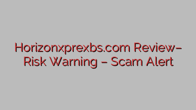 Horizonxprexbs.com Review– Risk Warning – Scam Alert Horizonxprexbs.com Review– Risk Warning – Scam Alert