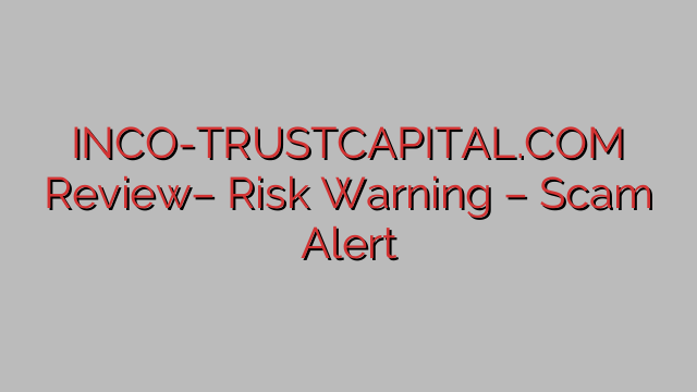 INCO-TRUSTCAPITAL.COM Review– Risk Warning – Scam Alert INCO-TRUSTCAPITAL.COM Review– Risk Warning – Scam Alert