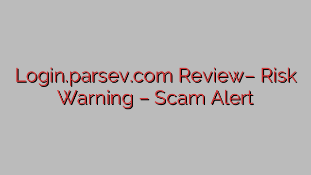 Login.parsev.com Review– Risk Warning – Scam Alert