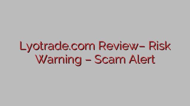 Lyotrade.com Review– Risk Warning – Scam Alert Lyotrade.com Review– Risk Warning – Scam Alert