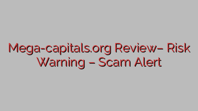 Mega-capitals.org Overview– Danger Warning – Rip-off Alert Mega-capitals.org Overview– Danger Warning – Rip-off Alert