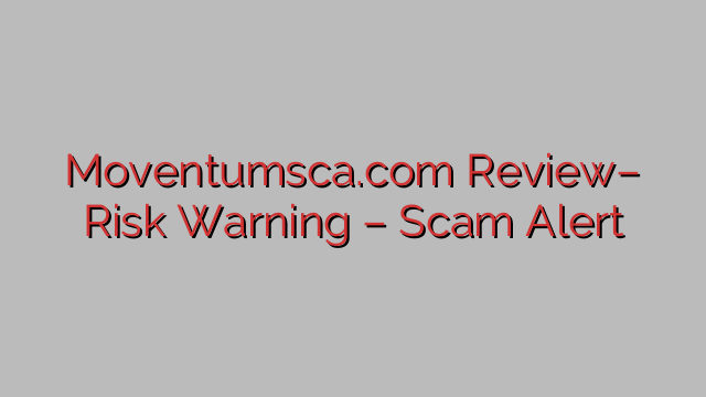 Moventumsca.com Review– Risk Warning – Scam Alert Moventumsca.com Review– Risk Warning – Scam Alert