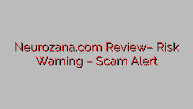 Neurozana.com Review– Risk Warning – Scam Alert Neurozana.com Review– Risk Warning – Scam Alert