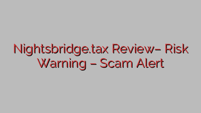 Nightsbridge.tax Review– Risk Warning – Scam Alert Nightsbridge.tax Review– Risk Warning – Scam Alert