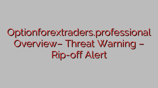Optionforextraders.professional Overview– Threat Warning – Rip-off Alert Optionforextraders.professional Overview– Threat Warning – Rip-off Alert