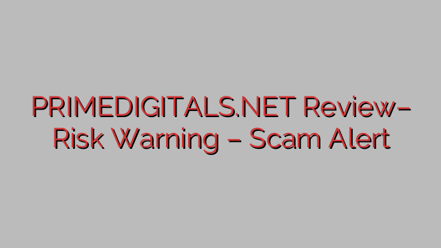 PRIMEDIGITALS.NET Review– Risk Warning – Scam Alert PRIMEDIGITALS.NET Review– Risk Warning – Scam Alert
