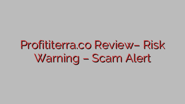 Profititerra.co Review– Risk Warning – Scam Alert Profititerra.co Review– Risk Warning – Scam Alert