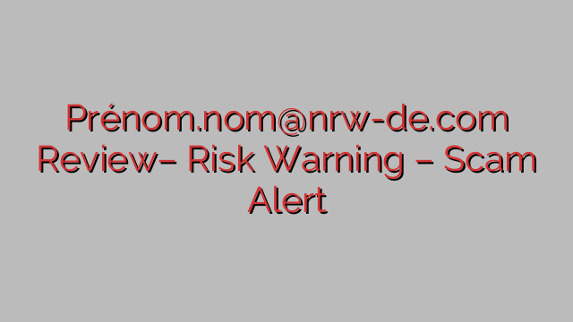Prénom.nom@nrw-de.com Review– Risk Warning – Scam Alert Prénom.nom@nrw-de.com Review– Risk Warning – Scam Alert