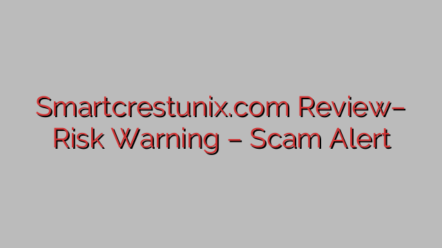 Smartcrestunix.com Review– Risk Warning – Scam Alert Smartcrestunix.com Review– Risk Warning – Scam Alert