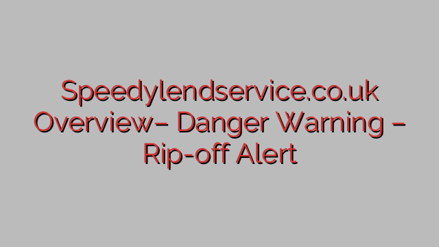 Speedylendservice.co.uk Overview– Danger Warning – Rip-off Alert Speedylendservice.co.uk Overview– Danger Warning – Rip-off Alert