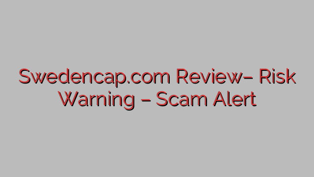 Swedencap.com Review– Risk Warning – Scam Alert Swedencap.com Review– Risk Warning – Scam Alert