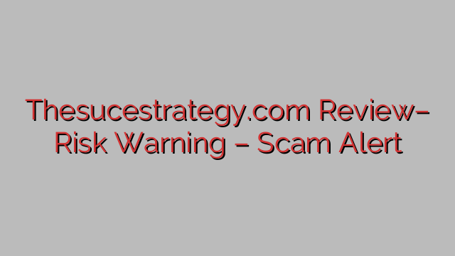 Thesucestrategy.com Review– Risk Warning – Scam Alert Thesucestrategy.com Review– Risk Warning – Scam Alert