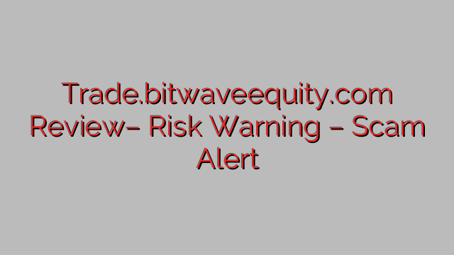 Trade.bitwaveequity.com Review– Risk Warning – Scam Alert Trade.bitwaveequity.com Review– Risk Warning – Scam Alert
