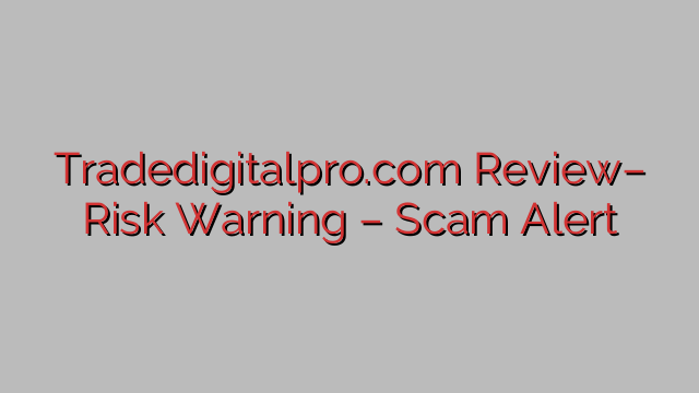 Tradedigitalpro.com Review– Risk Warning – Scam Alert Tradedigitalpro.com Review– Risk Warning – Scam Alert