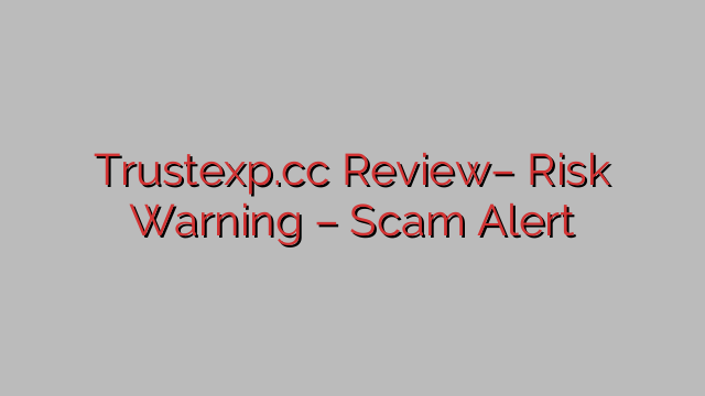Trustexp.cc Review– Risk Warning – Scam Alert Trustexp.cc Review– Risk Warning – Scam Alert