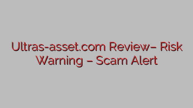 Ultras-asset.com Review– Risk Warning – Scam Alert Ultras-asset.com Review– Risk Warning – Scam Alert