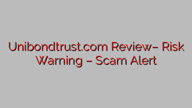 Unibondtrust.com Review– Risk Warning – Scam Alert Unibondtrust.com Review– Risk Warning – Scam Alert