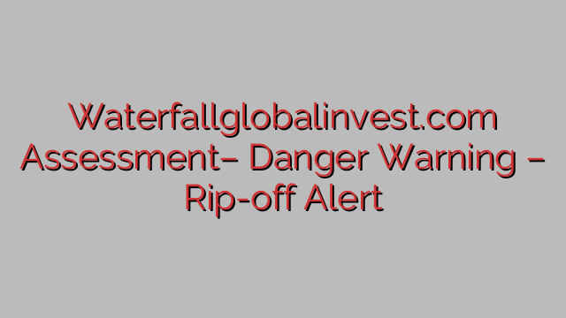 Waterfallglobalinvest.com Assessment– Danger Warning – Rip-off Alert Waterfallglobalinvest.com Assessment– Danger Warning – Rip-off Alert
