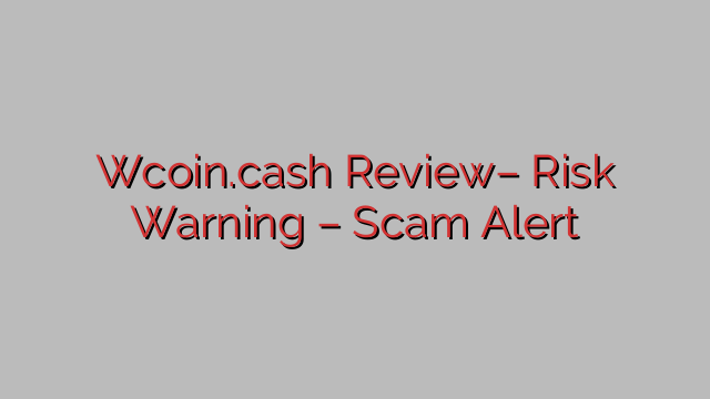 Wcoin.cash Review– Risk Warning – Scam Alert Wcoin.cash Review– Risk Warning – Scam Alert
